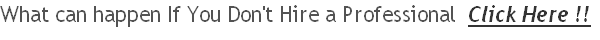 What can happen If You Don't Hire a Professional  Click Here !!